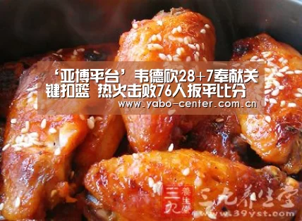 ‘亚博平台’韦德砍28+7奉献关键扣篮 热火击败76人扳平比分(图2) 亚博平台